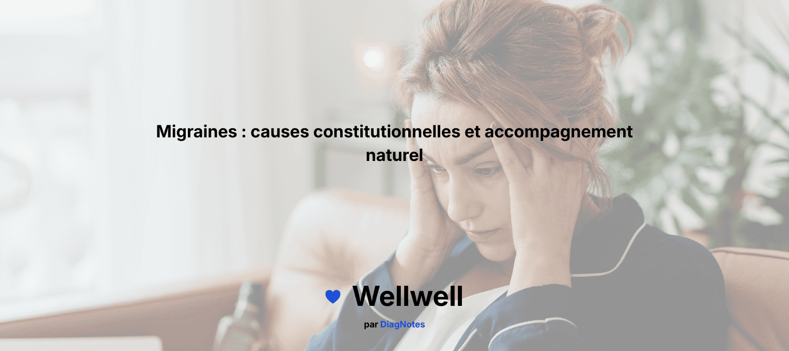 Migraines : causes constitutionnelles et accompagnement naturel